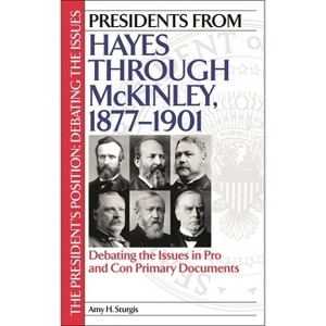 Presidents from Hayes through McKinley, 1877-1901 - (President's Position: Debating the Issues) by  Amy Sturgis (Hardcover) - 1 of 1
