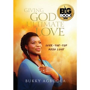 Giving God Ultimate Love - by  Bukky Agboola (Paperback) - 1 of 1