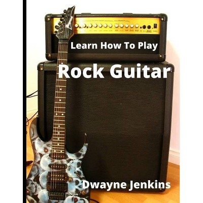 Learn How To Play Rock Guitar - by  Dwayne Jenkins (Paperback)