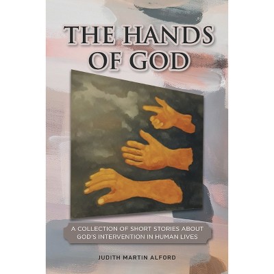 The Hands of God - by  Judith Martin Alford (Paperback)