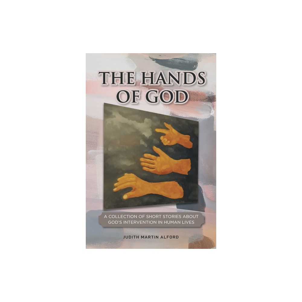 The Hands of God - by Judith Martin Alford (Paperback)