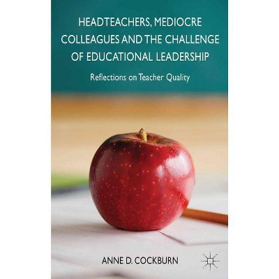 Headteachers, Mediocre Colleagues and the Challenges of Educational Leadership - by  A Cockburn (Hardcover)