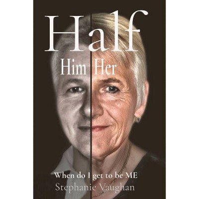 Half Him Half Her - by  Stephanie Rachael Vaughan (Paperback)