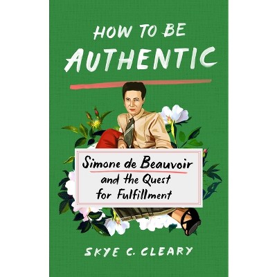 How to Be Authentic - by  Skye C Cleary (Hardcover)