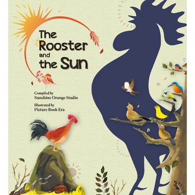 The Rooster and the Sun - by  Sunshine Orange Studio (Hardcover)
