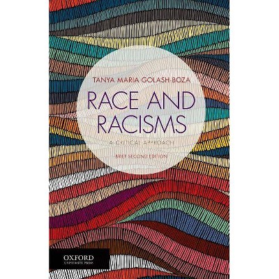 Race and Racisms - 2nd Edition by  Tanya Maria Golash-Boza (Paperback)