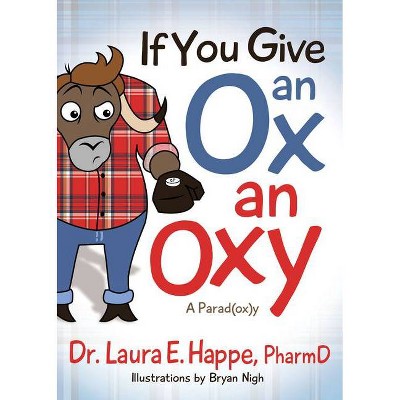 If You Give an Ox an Oxy - by  Laura E Happe (Paperback)