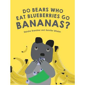 Do Bears Who Eat Blueberries Go Bananas? - by  Deirdre Brander & Jennifer Whelan (Hardcover)
