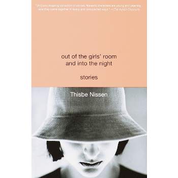 Out of the Girls' Room and Into the Night - by  Thisbe Nissen (Paperback)