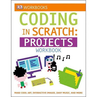 DK Workbooks: Coding in Scratch: Projects Workbook - by  Jon Woodcock & Steve Setford (Paperback)