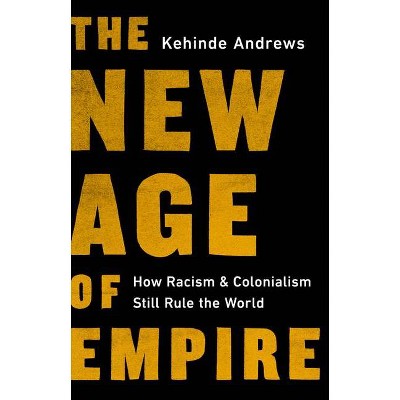 The New Age of Empire - by  Kehinde Andrews (Hardcover)