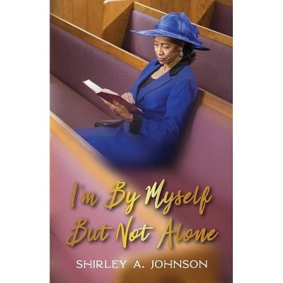 I'm By Myself, But Not Alone - by  Shirley a Johnson (Paperback)