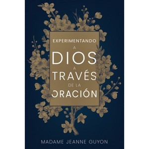 Experimentando a Dios a Través de la Oración - by  Madame Jeanne Guyon (Paperback) - 1 of 1