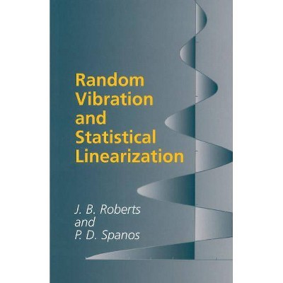 Random Vibration and Statistical Linearization - (Dover Books on Engineering) by  J B Roberts & Pol D Spanos (Paperback)