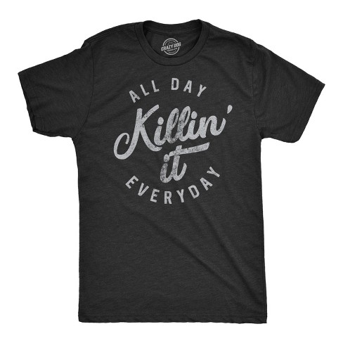 Mens All Day Killin It Everyday Tshirt Funny Awesome Tee For Guys Crazy Dog Men s T Shirt Target