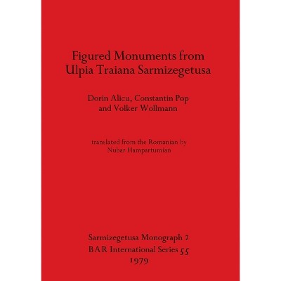 Figured Monuments from Ulpia Traiana Sarmizegetusa - (BAR International) by  Dorin Alicu & Constantin Pop & Volker Wollmann (Paperback)
