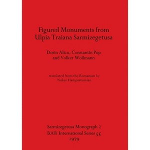 Figured Monuments from Ulpia Traiana Sarmizegetusa - (BAR International) by  Dorin Alicu & Constantin Pop & Volker Wollmann (Paperback) - 1 of 1