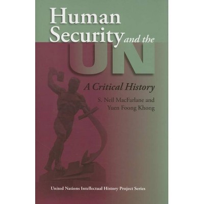 Human Security and the UN - (United Nations Intellectual History Project (Paperback)) by  S Neil MacFarlane & Yuen Foong Khong (Paperback)