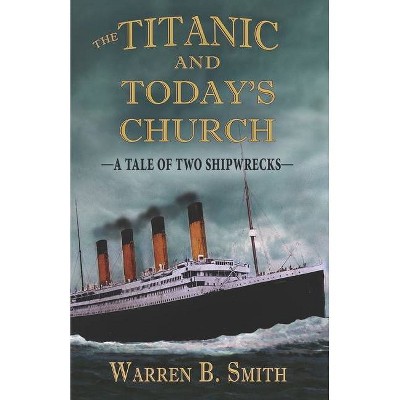 The Titanic and Today's Church - by  Warren B Smith (Paperback)