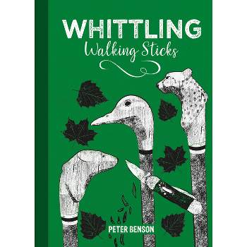 Whittling Walking Sticks - by  Peter Benson (Hardcover)