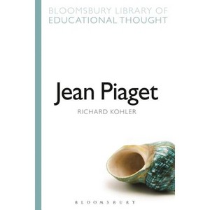 Jean Piaget - (Bloomsbury Library of Educational Thought) by  Richard Kohler (Paperback) - 1 of 1