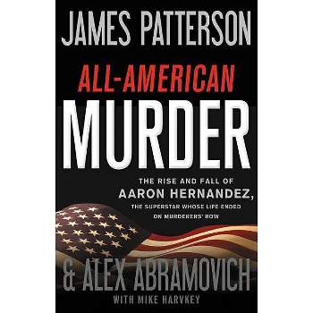 AllAmerican Murder : The Rise and Fall of Aaron Hernandez, the Superstar Whose Life Ended on Murderers' - by James Patterson & Alex Abramovich