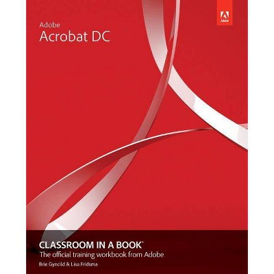 Adobe Acrobat DC Classroom in a Book - (Classroom in a Book (Adobe)) 3rd Edition by  Lisa Fridsma & Brie Gyncild (Paperback)