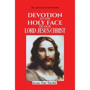 Devotion To The Holy Face Of Our Lord Jesus Christ - by  Angelina Onyeoziri (Paperback) - 1 of 1