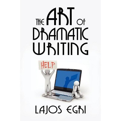 The Art of Dramatic Writing - by  Egri Lajos (Paperback)