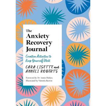 The Anxiety Recovery Journal - (Creative Journals for Mental Health) by  Cara Lisette & Anneli Roberts (Paperback)