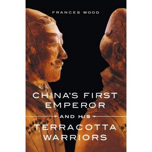 China's First Emperor and His Terracotta Warriors - by  Frances Wood (Paperback) - 1 of 1