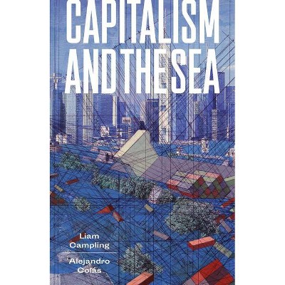 Capitalism and the Sea - by  Liam Campling & Alejandro Colas (Hardcover)