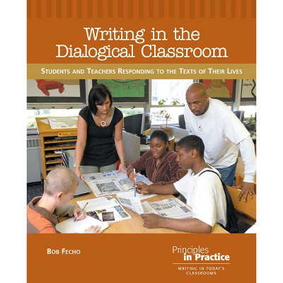 Writing in the Dialogical Classroom - (Principles in Practice) by  Bob Fecho (Paperback)
