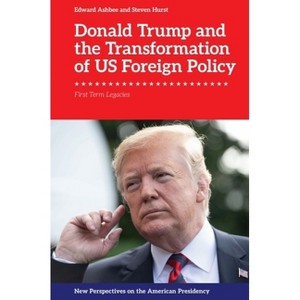 Donald Trump and the Transformation of Us Foreign Policy - (New Perspectives on the American Presidency) by  Edward Ashbee & Steven Hurst (Hardcover) - 1 of 1