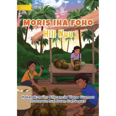 Living in the Village - Harvesting Coconuts - Moris Iha Foho - Hili Nuu - by  Criscencia Viana Gusmao (Paperback)