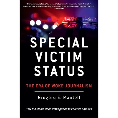Special Victim Status, The Era Of Woke Journalism - by  Gregory E Mantell (Paperback)