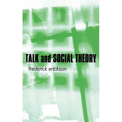 Talk and Social Theory - by  Frederick Erickson (Hardcover)