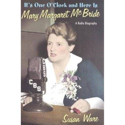 It's One O'Clock and Here Is Mary Margaret McBride - by  Susan Ware (Hardcover)