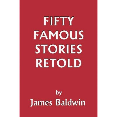 Fifty Famous Stories Retold (Yesterday's Classics) - by  James Baldwin (Paperback)