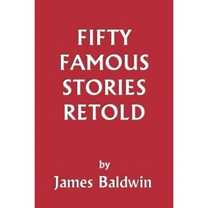 Fifty Famous Stories Retold (Yesterday's Classics) - by  James Baldwin (Paperback) - 1 of 1