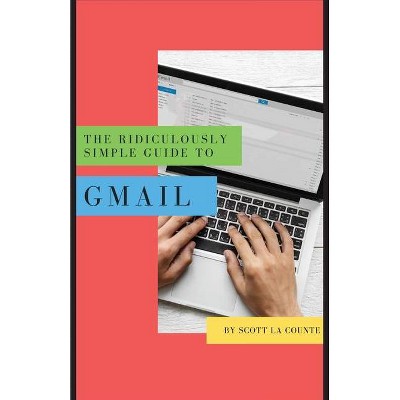 The Ridiculously Simple Guide to Gmail - by  Scott La Counte (Paperback)