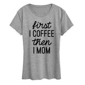 Women's - Instant Message - First I Coffee Then I Mom Short Sleeve Graphic T-Shirt - 1 of 4