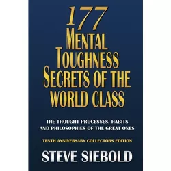 177 Mental Toughness Secrets of the World Class - 3rd Edition by  Steve Siebold (Paperback)