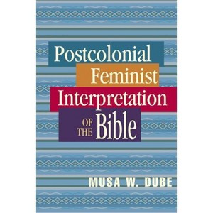 Postcolonial Feminist Interpretation of the Bible - by  Musa W Dube & Musa Dube-Shomanah (Paperback) - 1 of 1