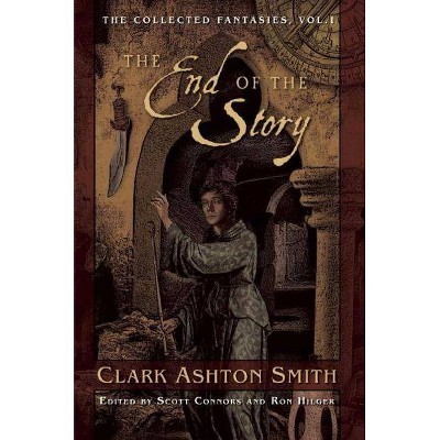 The End of the Story - (Collected Fantasies of Clark Ashton Smit) by  Clark Ashton Smith (Paperback)