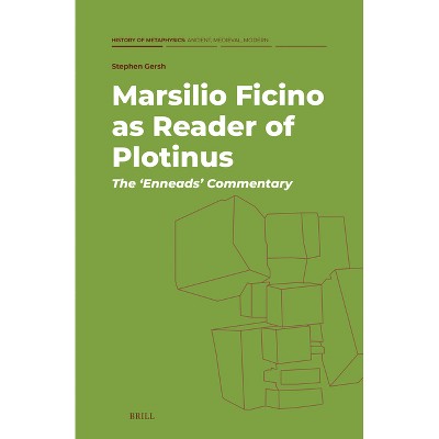 Marsilio Ficino as Reader of Plotinus: The 'Enneads' Commentary - (History of Metaphysics: Ancient, Medieval, Modern) by  Stephen Gersh (Hardcover)