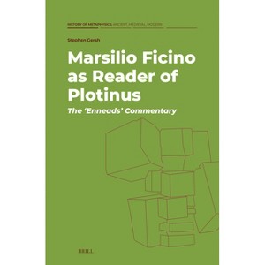 Marsilio Ficino as Reader of Plotinus: The 'Enneads' Commentary - (History of Metaphysics: Ancient, Medieval, Modern) by  Stephen Gersh (Hardcover) - 1 of 1