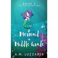 A Mermaid In Middle Grade - (A Mermaid in Middle Grade) by  A M Luzzader (Paperback)