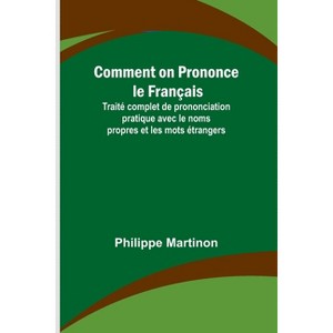 Comment on Prononce le Français; Traité complet de prononciation pratique avec le noms propres et les mots étrangers - by  Philippe Martinon - 1 of 1