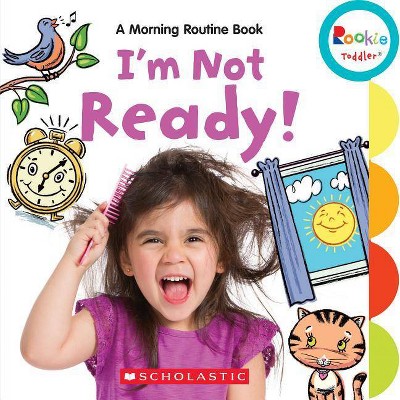 I'm Not Ready!: A Morning Routine Book (Rookie Toddler) - by  Janice Behrens & Marybeth Butler (Board Book)